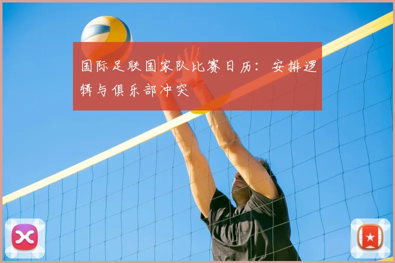 国际足联国家队比赛日历:安排逻辑与俱乐部冲突