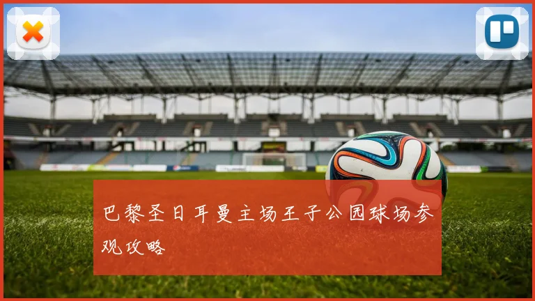 巴黎圣日耳曼主场王子公园球场参观攻略