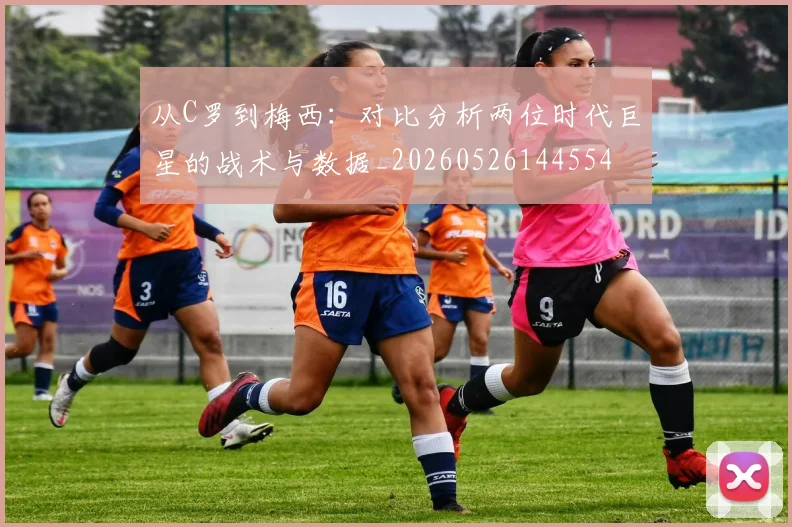 从C罗到梅西:对比分析两位时代巨星的战术与数据_20260526144554